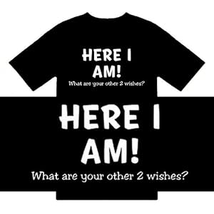 Funny T-Shirts (Here I Am! What Are Your Other 2 Wishes?) Humorous Slogans Comical Sayings Shirt;...