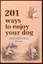201 Ways to Enjoy Your Dog: A Complete Guide to Organized U S and Canadian Activities for Dog Lovers