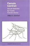 Female Control: Sexual Selection by Cryptic Female Choice (Monographs in Behavior and Ecology)