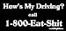 How's My Driving Call 1-800-Eat-$hit Bumper Sticker / Decal