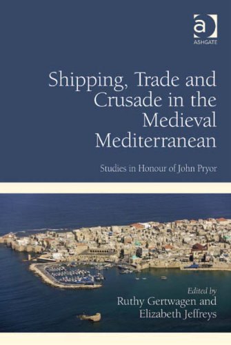 Shipping, Trade and Crusade in the Medieval Mediterranean: Studies in Honour of John Pryor