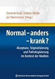 Produkt-Bild: Normal - anders - krank?: Akzeptanz, Stigmatisierung und Pathologisierung im Kontext der Medizin. Humandiskurs - Medizinische Herausforderungen in Geschichte und Gegenwart