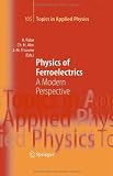 Physics of Ferroelectrics: A Modern Perspective (Topics in Applied Physics)