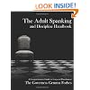 The Adult Spanking and Discipline Handbook: A Comprehensive Guide To Corporal Punishment