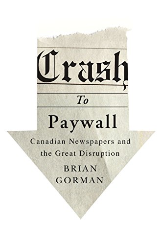 Crash to Paywall: Canadian Newspapers and the Great Disruption
