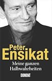 Meine ganzen Halbwahrheiten: Autobiografie - Peter Ensikat