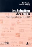 Im Schatten der DEFA: Private Filmproduzenten in der DDR - Ralf Forster, Volker Petzold