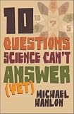10 Questions Science Can't Answer Yet; a Guide to the Scientific Wilderness