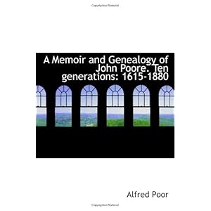 【クリックで詳細表示】A Memoir and Genealogy of John Poore. Ten generations： 1615-1880 ： Alfred Poor ： 洋書 ： Amazon.co.jp
