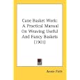 Cane Basket Work: A Practical Manual On Weaving Useful And Fancy Baskets (1901) by Annie Firth