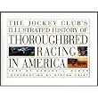 The Jockey Club's Illustrated History of Thoroughbred Racing in America
