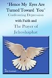 Hence My Eyes are Turned Toward You: Confronting Depression with Faith and The Prayer of Jehoshaphat
