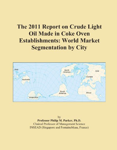 The 2011 Report on Crude Light Oil Made in Coke Oven Establishments: World Market Segmentation by City