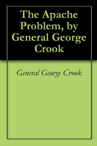 The Apache Problem, by General George Crook