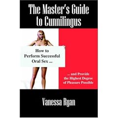 The Master's Guide to Cunnilingus: How to Perform Successful Oral Sex and Provide the Highest Degree of Pleasure Possible
