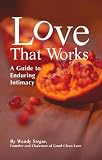 Love That Works: A Guide to Enduring Intimacy