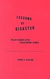 Lessons of Disaster: Policy Change After Catastrophic Events (American Governance and Public Policy)