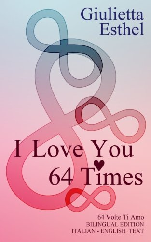 I Love You 64 Times - 64 Volte Ti Amo: Love Poetry  Italian English Text