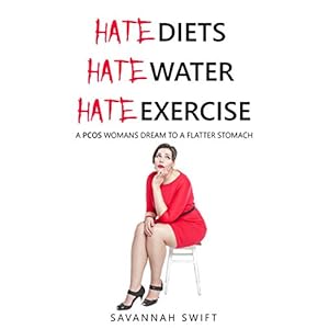 Hate Diets, Hate Water, Hate Exercising A PCOS Womans Dream To A Flatter Stomach