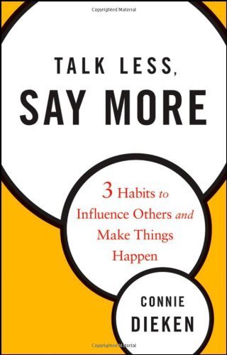 Talk Less, Say More: Three Habits to Influence Others and Make Things Happen by Connie Dieken (2009-09-28)