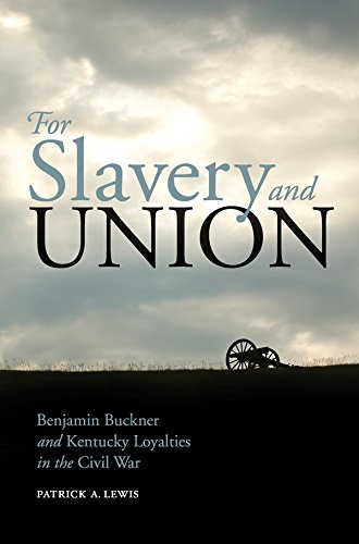 For Slavery and Union: Benjamin Buckner and Kentucky Loyalties in the Civil War