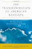The Transformation of American Religion: The Story of a Late-Twentieth-Century Awakening