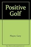 Gary Player's positive golf : understanding and applying the fundamentals of the game