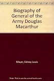 The biography of General of the Army, Douglas MacArthur