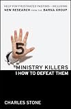 Five Ministry Killers and How to Defeat Them: Help for Frustrated Pastors--Including New Research from the Barna Group
