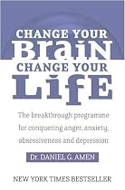 Change Your Brain, Change Your Life: The Breakthrough Programme for Conquering Anger, Anxiety and Depression