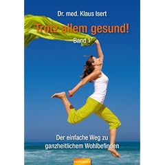 Trotz allem gesund!: Der einfache Weg zu ganzheitlichem Wohlbefinden. Band 1
