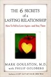 The 6 Secrets of a Lasting Relationship: How to Fall in Love Again-and Stay There [Hardcover]