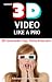 Shoot 3D Video Like a Pro: 3D Camcorder Tips, Tricks & Secrets - the 3D Movie Making Manual They Forgot to Include