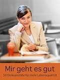 Mir geht es gut: 50 Denkanstöße für mehr Lebensqualität
