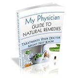 My Physician Guide to Natural Remedies: The Best Treatments in Alternative Medicine