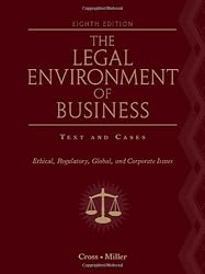 The Legal Environment of Business: Text and Cases - Ethical, Regulatory, Global, and Corporate Issues