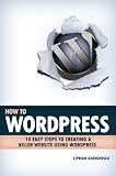 How To Wordpress - 10 Easy Steps to Creating A Killer Website Using Wordpress