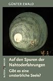Auf den Spuren der Nahtoderfahrungen: Gibt es eine unsterbliche Seele? - G&uuml;nter Ewald