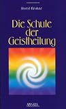 Die Schule der Geistheilung - Horst Krohne