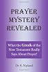 Prayer Mystery Revealed: What the Greek of the New Testament Really Says About Prayer