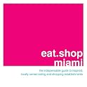 Eat.Shop Miami: The Indispensable Guide to Stylishly Unique, Locally Owned Eating and Shopping (Eat.Shop Miami: The Indispensable Guide to Inspired, Locally)