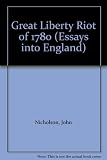 The great liberty riot of 1780 : being an account of how the people destroyed the prisons of London and set free the prisoners; together with a thorough examination of how this event has been portraye