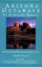 Arizona Getaways for the Incurably Romantic: 45 Sensational Destinations for Lovers