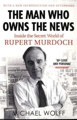 Cover image : The Man Who Owns the News: Inside the Secret World of Rupert Murdoch