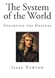 The System of the World: Observing the Heavens (Isaac Newton)