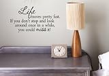 Life moves pretty fast. If you don't stop and look aound once in a while, you could miss it! Vinyl wall art Inspirational quotes and saying home decor decal sticker