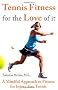 Tennis Fitness for the Love of It: A Mindful Approach to Fitness for Injury-Free Tennis