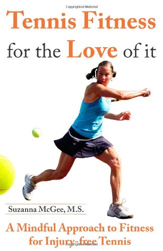Tennis Fitness for the Love of it: A Mindful Approach to Fitness for Injury-free Tennis