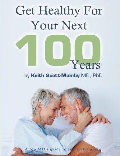 Get Healthy For Your Next 100 Years: A Top MD's Guide To Successful Aging