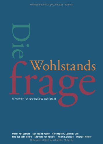 Produkt-Bild: Die Wohlstandsfrage: 6 Visionen f&uuml;r nachhaltiges Wachstum